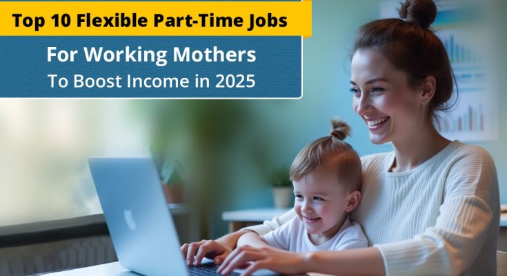 Top 10 Flexible Part-Time Jobs for Working Mothers to Boost Income in 2025